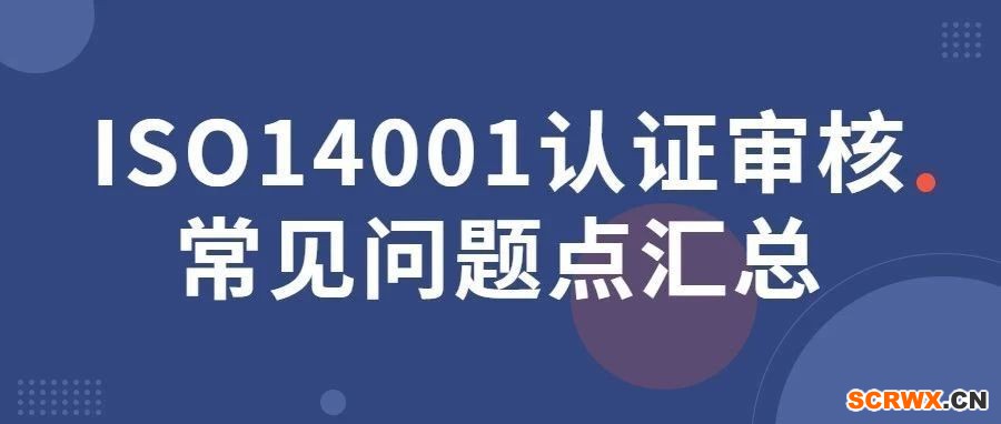 ISO14001認證審核常見問題點匯總，一文全搞定！