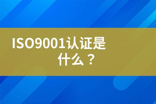 ISO9001認證是什么？