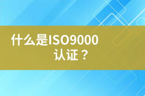 什么是ISO9000認證？
